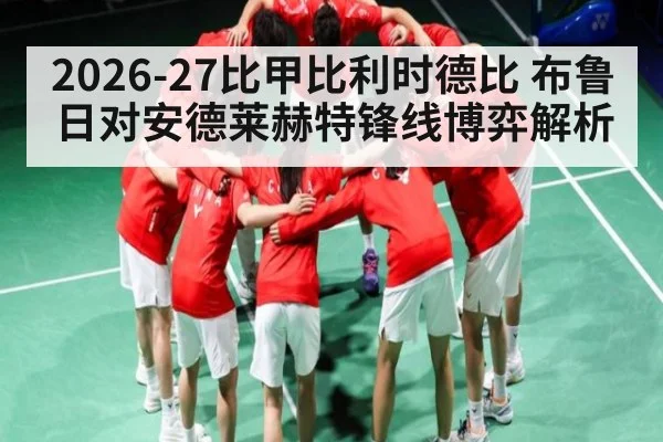2026-27比甲比利时德比 布鲁日对安德莱赫特锋线博弈解析