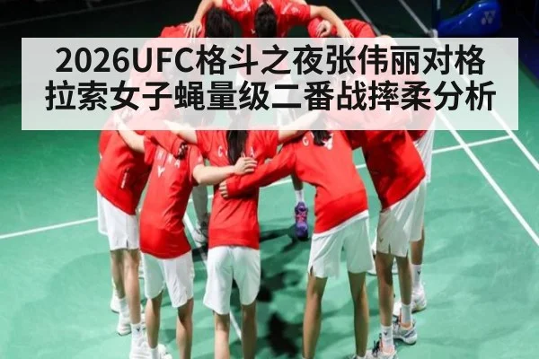 2026UFC格斗之夜张伟丽对格拉索女子蝇量级二番战摔柔分析 | ggbet