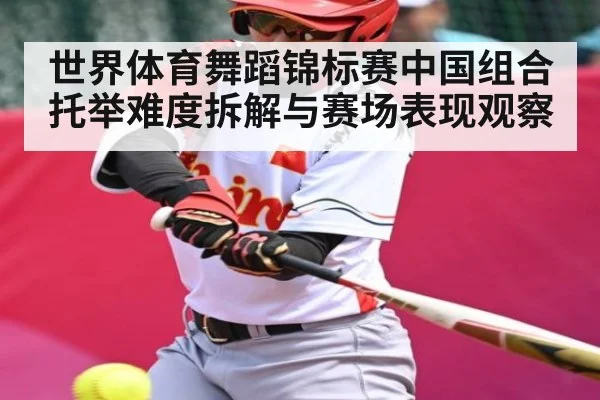 世界体育舞蹈锦标赛中国组合托举难度拆解与赛场表现观察 | ggbet